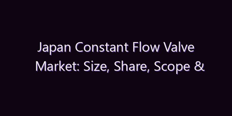 Japan Constant Flow Valve Market: Size, Share, Scope & Forecast 2026–2034
