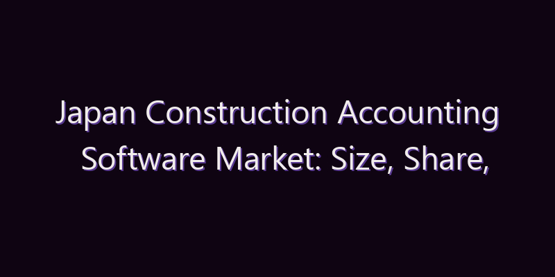 Japan Construction Accounting Software Market: Size, Share, Scope & Forecast 2026–2034