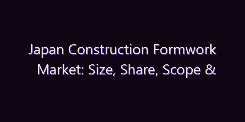 Japan Construction Formwork Market: Size, Share, Scope & Forecast 2026–2034