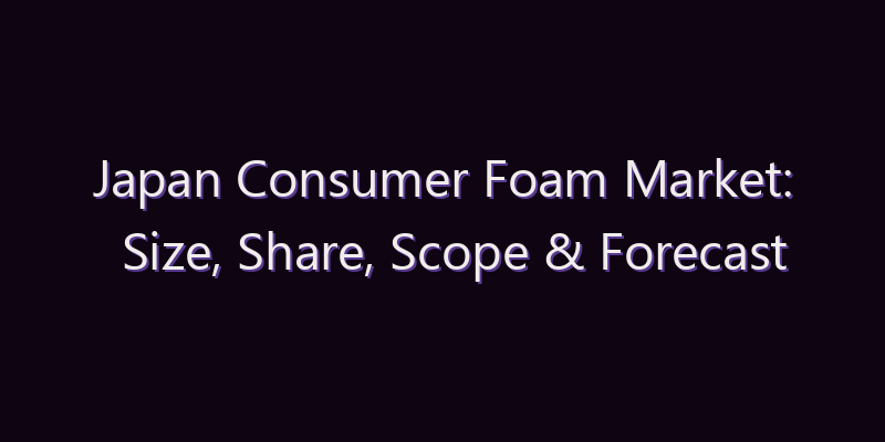 Japan Consumer Foam Market: Size, Share, Scope & Forecast 2026–2034