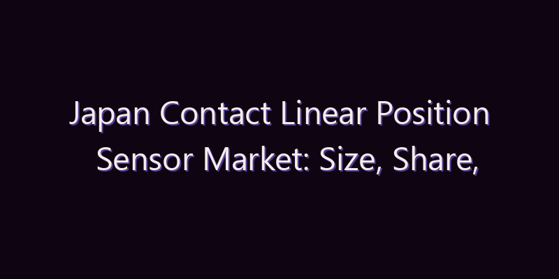 Japan Contact Linear Position Sensor Market: Size, Share, Scope & Forecast 2026–2034