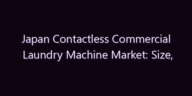 Japan Contactless Commercial Laundry Machine Market: Size, Share, Scope & Forecast 2026–2034