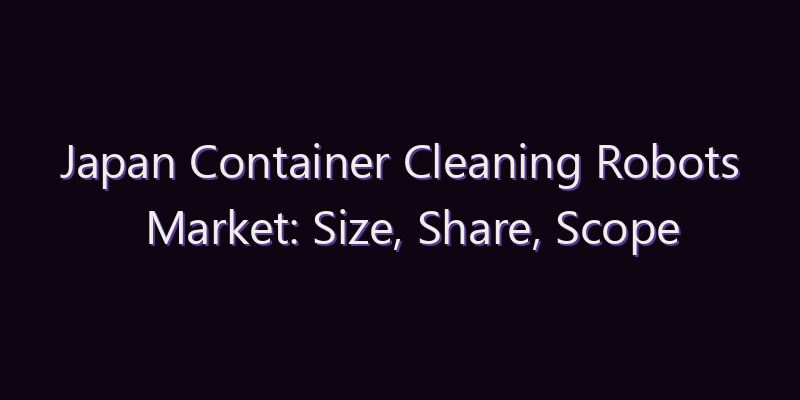 Japan Container Cleaning Robots Market: Size, Share, Scope & Forecast 2026–2034