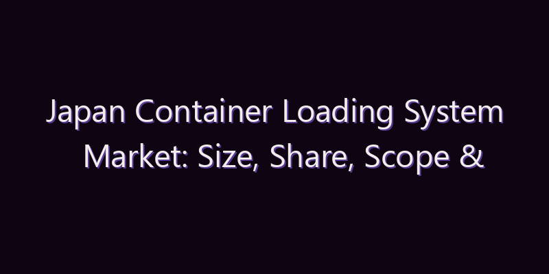 Japan Container Loading System Market: Size, Share, Scope & Forecast 2026–2034