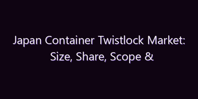Japan Container Twistlock Market: Size, Share, Scope & Forecast 2026–2034