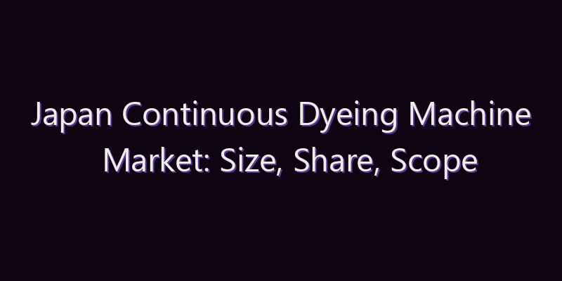 Japan Continuous Dyeing Machine Market: Size, Share, Scope & Forecast 2026–2034
