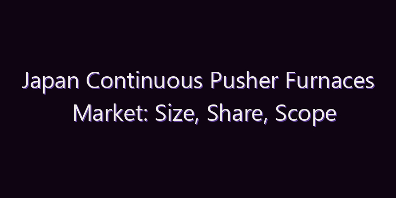 Japan Continuous Pusher Furnaces Market: Size, Share, Scope & Forecast 2026–2034