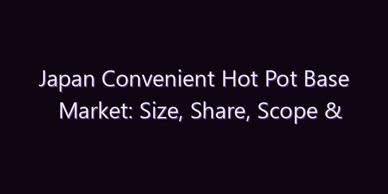 Japan Convenient Hot Pot Base Market: Size, Share, Scope & Forecast 2026–2034