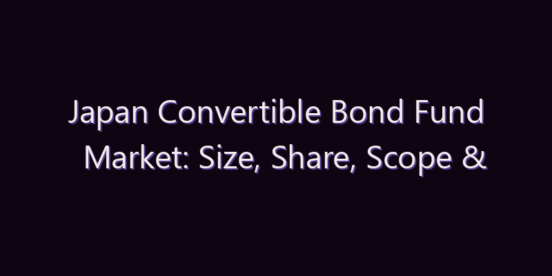 Japan Convertible Bond Fund Market: Size, Share, Scope & Forecast 2026–2034