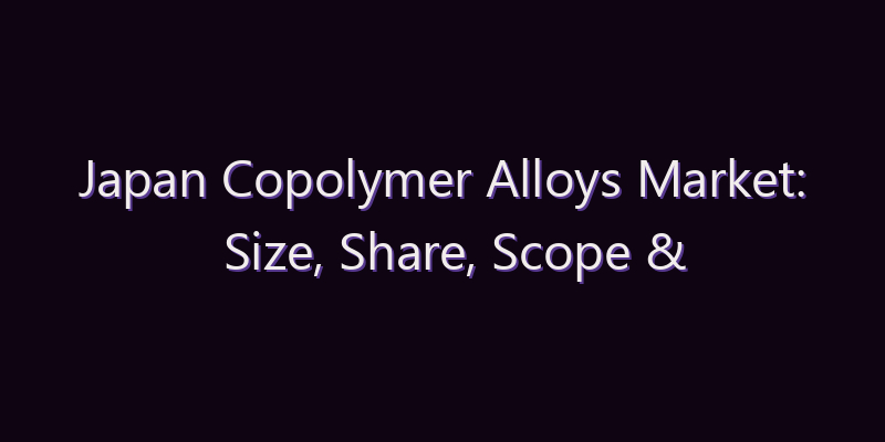 Japan Copolymer Alloys Market: Size, Share, Scope & Forecast 2026–2034