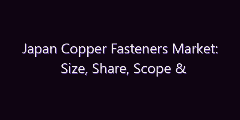 Japan Copper Fasteners Market: Size, Share, Scope & Forecast 2026–2034