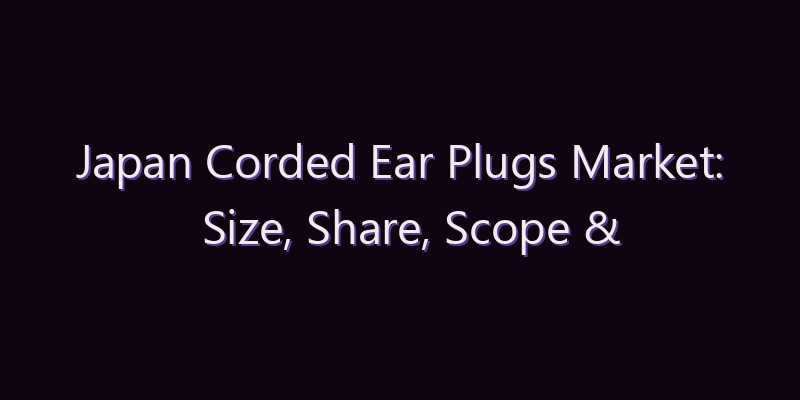 Japan Corded Ear Plugs Market: Size, Share, Scope & Forecast 2026–2034
