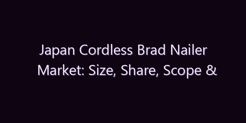 Japan Cordless Brad Nailer Market: Size, Share, Scope & Forecast 2026–2034