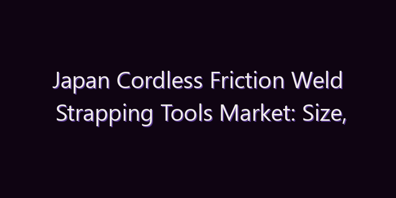Japan Cordless Friction Weld Strapping Tools Market: Size, Share, Scope & Forecast 2026–2034