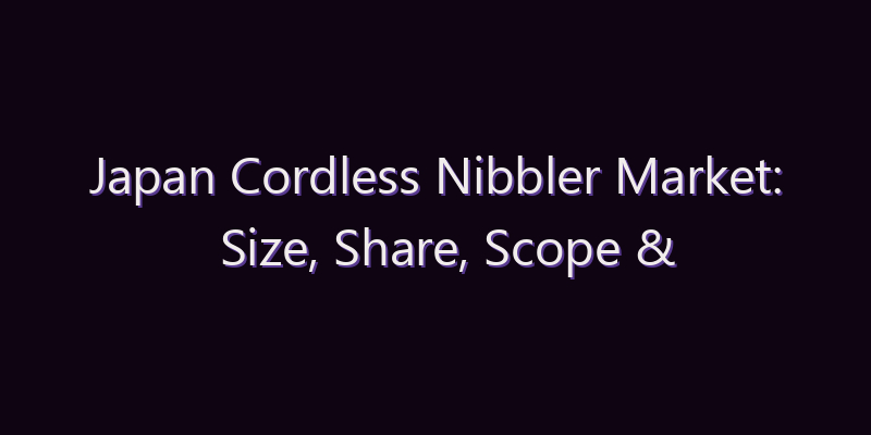 Japan Cordless Nibbler Market: Size, Share, Scope & Forecast 2026–2034