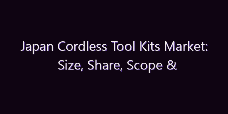 Japan Cordless Tool Kits Market: Size, Share, Scope & Forecast 2026–2034