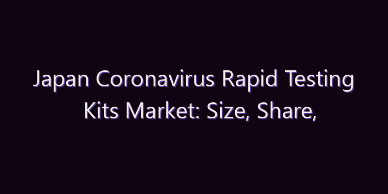 Japan Coronavirus Rapid Testing Kits Market: Size, Share, Scope & Forecast 2026–2034