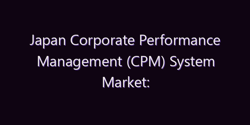 Japan Corporate Performance Management (CPM) System Market: Size, Share, Scope & Forecast 2026–2034