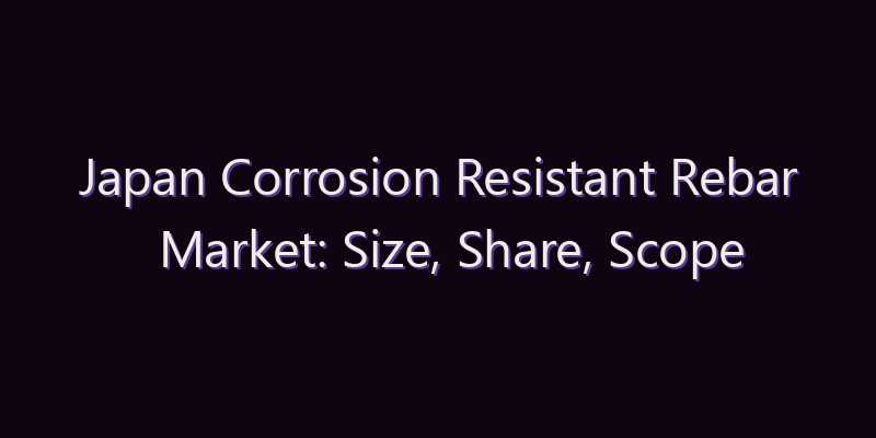 Japan Corrosion Resistant Rebar Market: Size, Share, Scope & Forecast 2026–2034