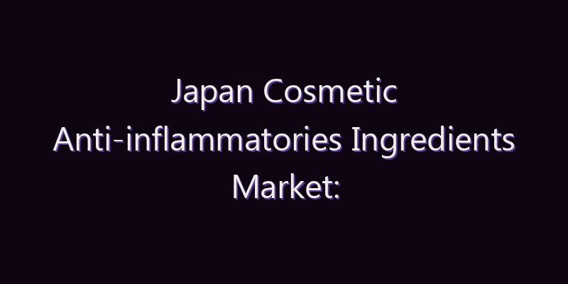 Japan Cosmetic Anti-inflammatories Ingredients Market: Size, Share, Scope & Forecast 2026–2034
