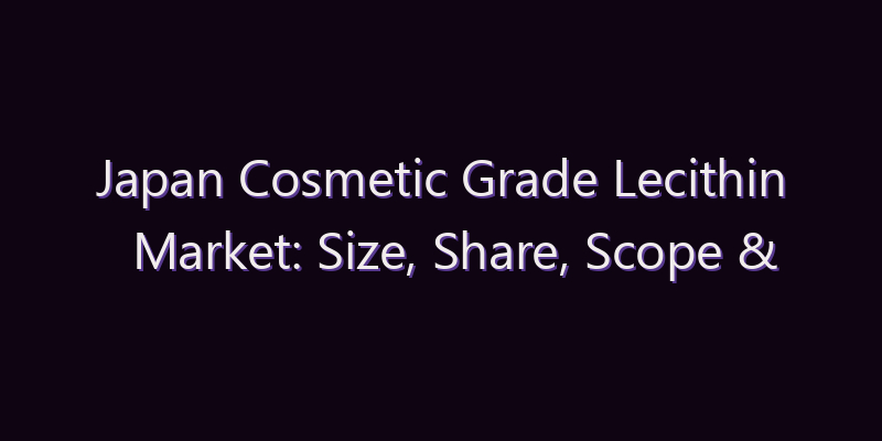 Japan Cosmetic Grade Lecithin Market: Size, Share, Scope & Forecast 2026–2034