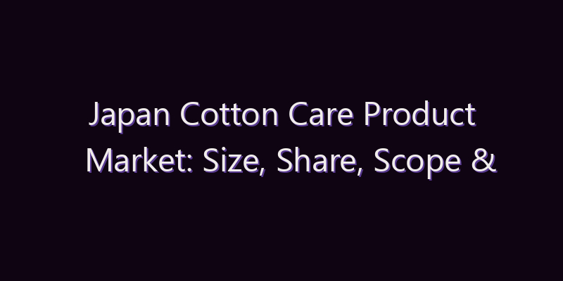 Japan Cotton Care Product Market: Size, Share, Scope & Forecast 2026–2034