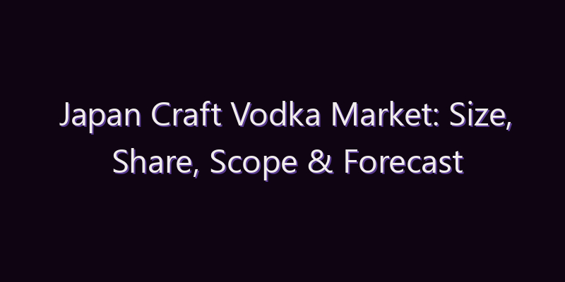Japan Craft Vodka Market: Size, Share, Scope & Forecast 2026–2034