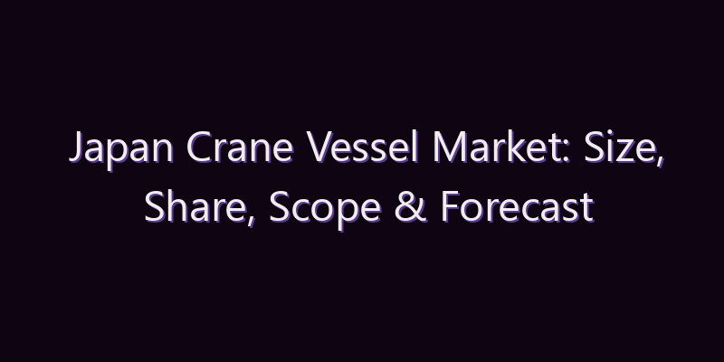 Japan Crane Vessel Market: Size, Share, Scope & Forecast 2026–2034