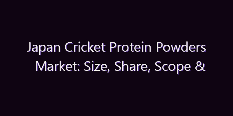 Japan Cricket Protein Powders Market: Size, Share, Scope & Forecast 2026–2034