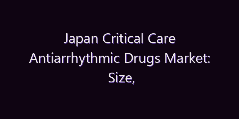 Japan Critical Care Antiarrhythmic Drugs Market: Size, Share, Scope & Forecast 2026–2034