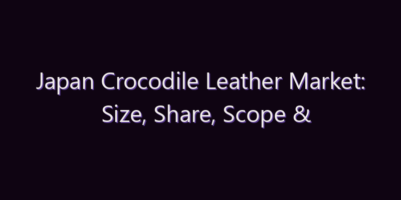 Japan Crocodile Leather Market: Size, Share, Scope & Forecast 2026–2034