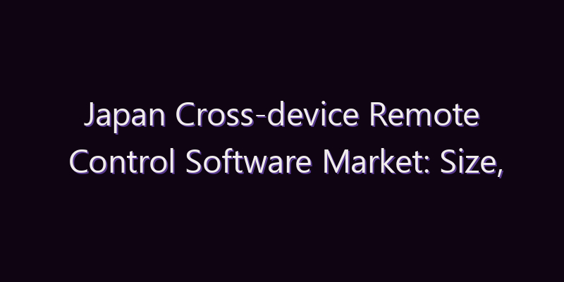 Japan Cross-device Remote Control Software Market: Size, Share, Scope & Forecast 2026–2034