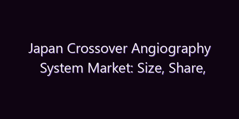 Japan Crossover Angiography System Market: Size, Share, Scope & Forecast 2026–2034