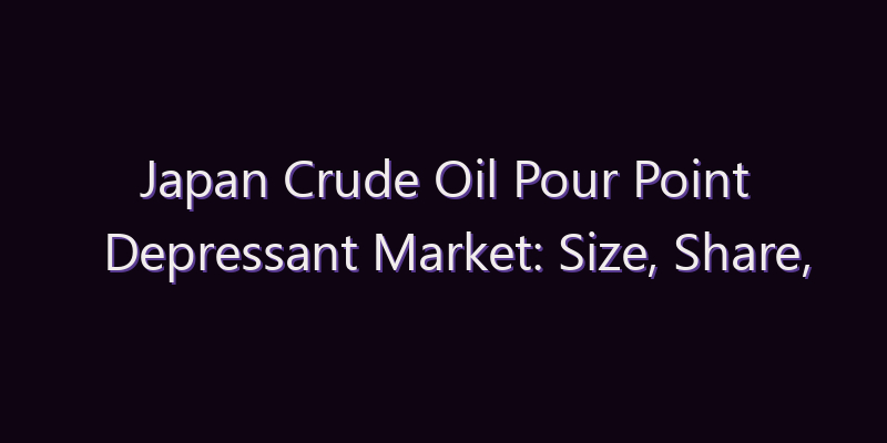 Japan Crude Oil Pour Point Depressant Market: Size, Share, Scope & Forecast 2026–2034
