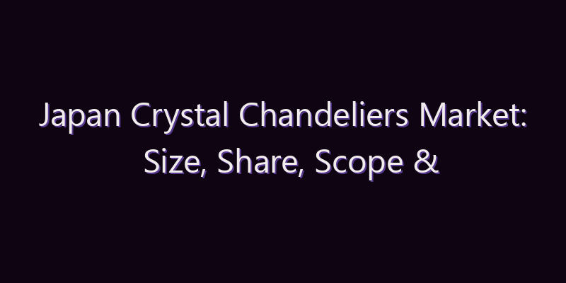 Japan Crystal Chandeliers Market: Size, Share, Scope & Forecast 2026–2034