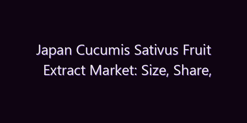 Japan Cucumis Sativus Fruit Extract Market: Size, Share, Scope & Forecast 2026–2034