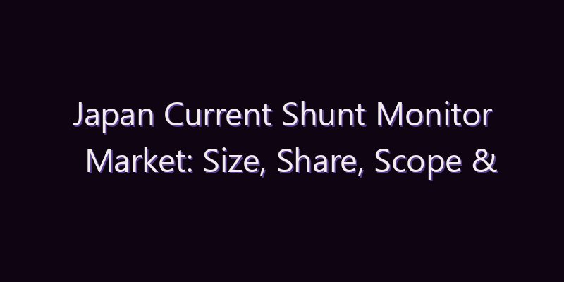 Japan Current Shunt Monitor Market: Size, Share, Scope & Forecast 2026–2034