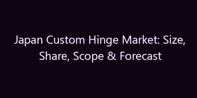 Japan Custom Hinge Market: Size, Share, Scope & Forecast 2026–2034