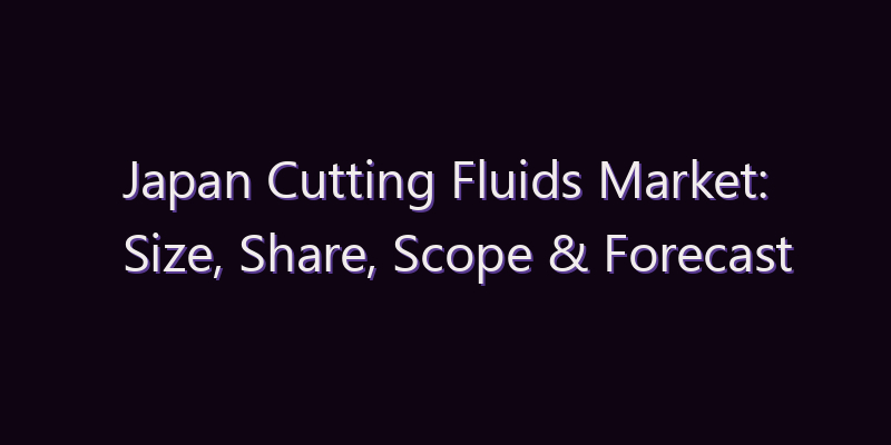 Japan Cutting Fluids Market: Size, Share, Scope & Forecast 2026–2034