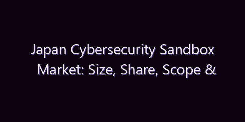 Japan Cybersecurity Sandbox Market: Size, Share, Scope & Forecast 2026–2034