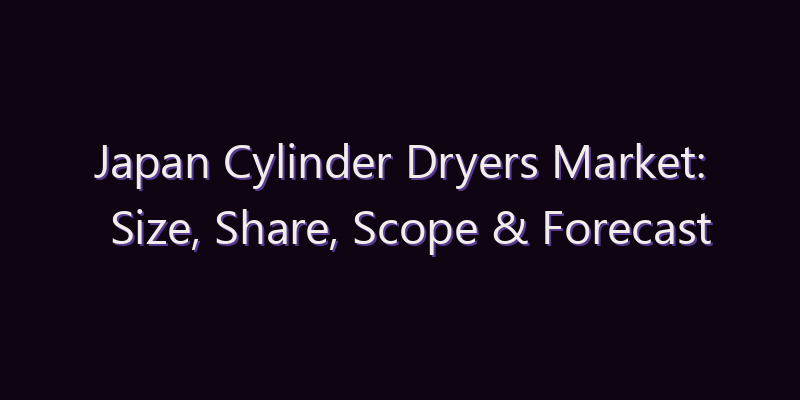 Japan Cylinder Dryers Market: Size, Share, Scope & Forecast 2026–2034