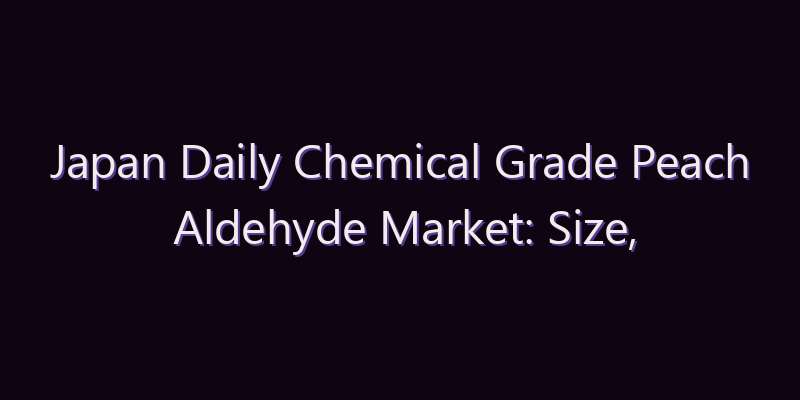 Japan Daily Chemical Grade Peach Aldehyde Market: Size, Share, Scope & Forecast 2026–2034