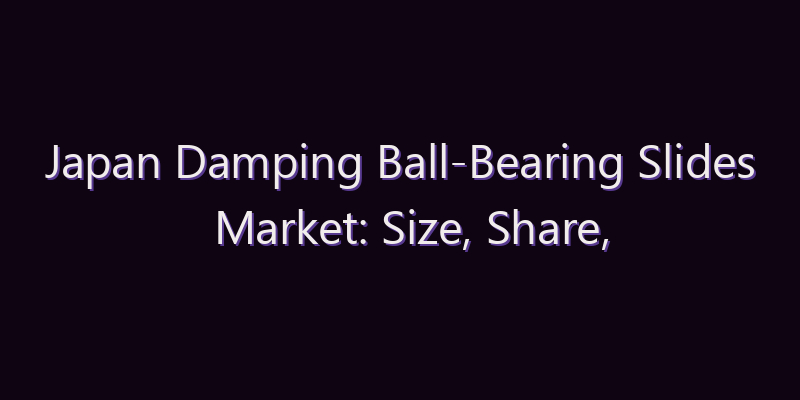 Japan Damping Ball-Bearing Slides Market: Size, Share, Scope & Forecast 2026–2034