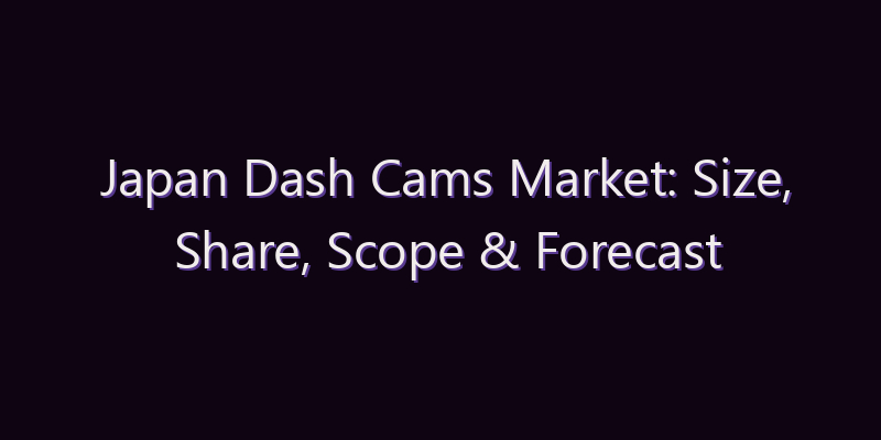 Japan Dash Cams Market: Size, Share, Scope & Forecast 2026–2034