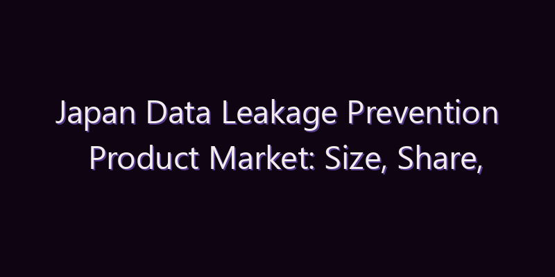 Japan Data Leakage Prevention Product Market: Size, Share, Scope & Forecast 2026–2034