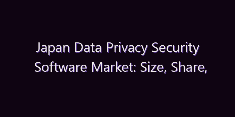 Japan Data Privacy Security Software Market: Size, Share, Scope & Forecast 2026–2034