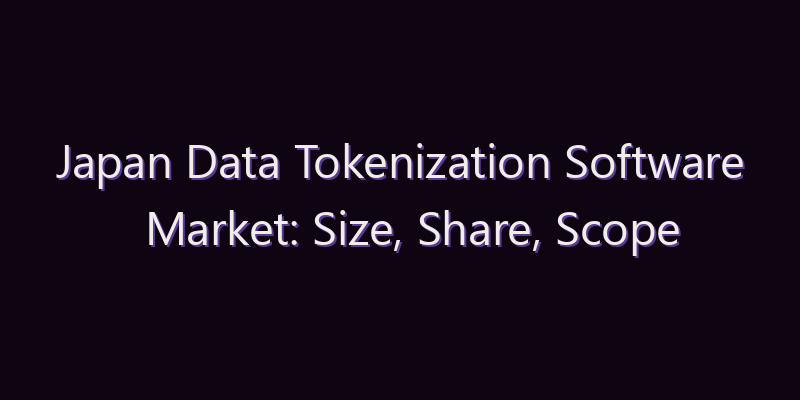 Japan Data Tokenization Software Market: Size, Share, Scope & Forecast 2026–2034
