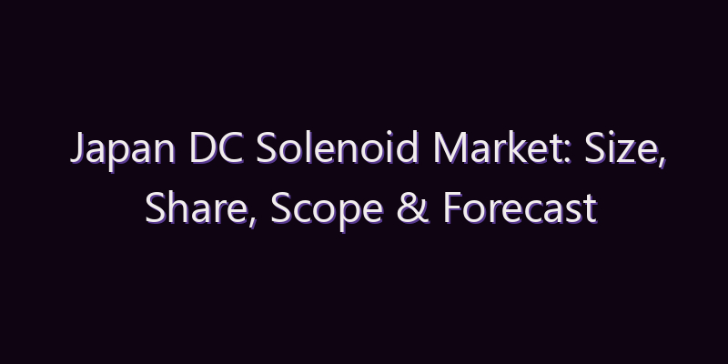 Japan DC Solenoid Market: Size, Share, Scope & Forecast 2026–2034