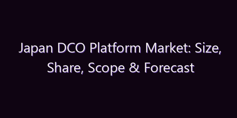 Japan DCO Platform Market: Size, Share, Scope & Forecast 2026–2034