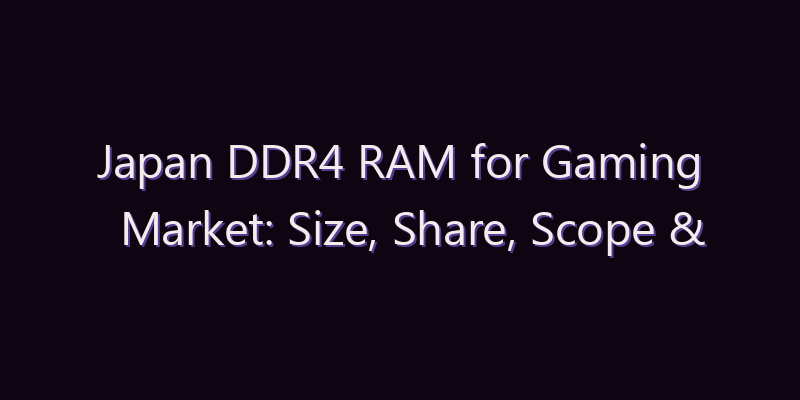 Japan DDR4 RAM for Gaming Market: Size, Share, Scope & Forecast 2026–2034